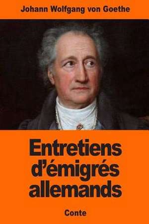 Entretiens D'Emigres Allemands de Johann Wolfgang Von Goethe