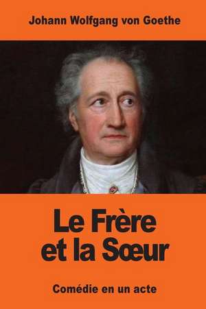 Le Frere Et La Soeur de Johann Wolfgang Von Goethe