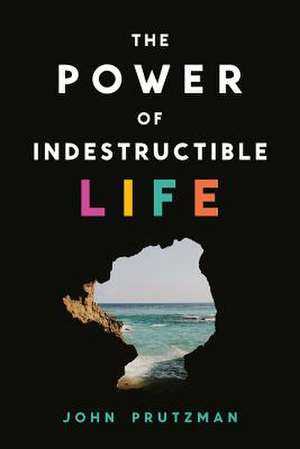 The Power of Indestructible Life de John Prutzman