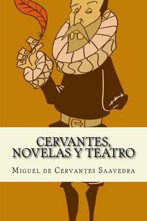 Cervantes, Novelas y Teatro de Miguel De Cervantes Saavedra