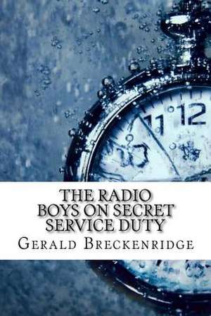 The Radio Boys on Secret Service Duty de Gerald Breckenridge