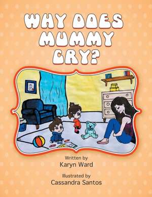 Why Does Mummy Cry? de Karyn Ward
