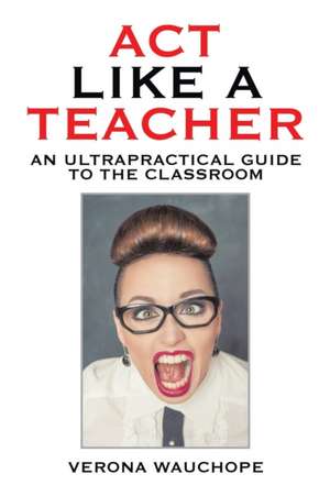 Act Like a Teacher de Verona Wauchope