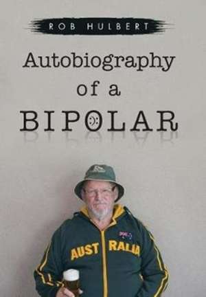 Autobiography of a Bipolar de Rob Hulbert