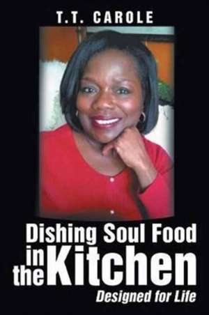 Dishing Soul Food in the Kitchen de T. T. Carole