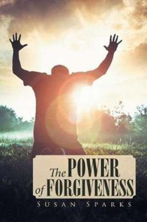 The Power of Forgiveness de Susan Sparks