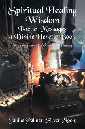 Spiritual Healing Wisdom-Poetic Messages a Divine Heretic Book de Janine Palmer (Silver Moon)