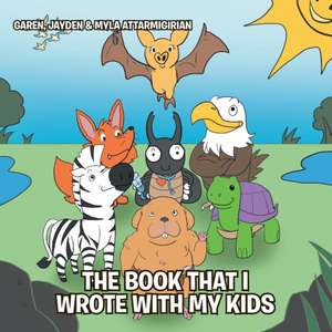 The Book That I Wrote with My Kids de Jayden & Myla Attarmigirian Garen