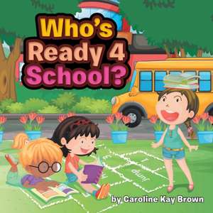 Who's Ready 4 School? de Caroline Kay Brown