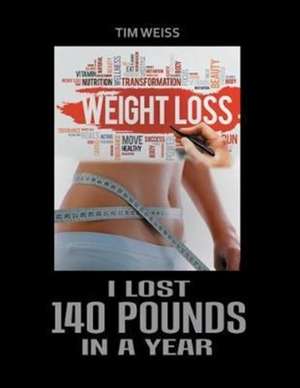 I Lost 140 Pounds in a Year de Tim Weiss