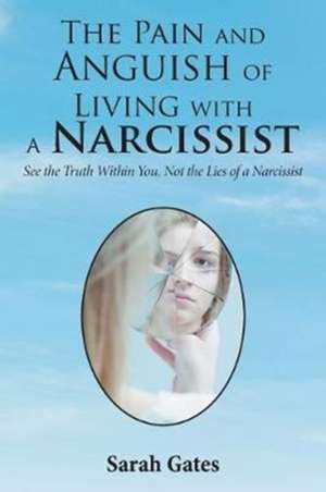 The Pain and Anguish of Living with a Narcissist de Sarah Gates