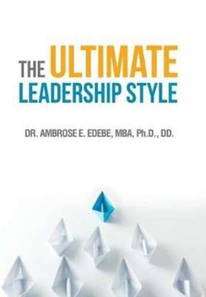 The Ultimate Leadership Style de Mba Edebe