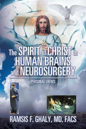 The Spirit of Christ in Human Brains and Neurosurgery de MD FACS Ramsis Ghaly