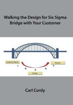 Walking the Design for Six SIGMA Bridge with Your Customer de Cordy, Carl