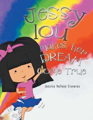 Jessy Lou Makes Her Dream Come True de Jessica Vallejo Cisneros