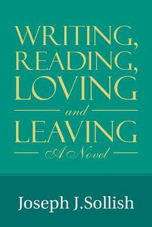 Writing, Reading, Loving & Leaving de Joseph J. Sollish