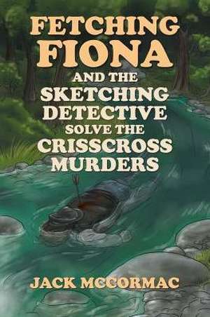 Fetching Fiona and the Sketching Detective Solve the Crisscross Murders de Jack McCormac