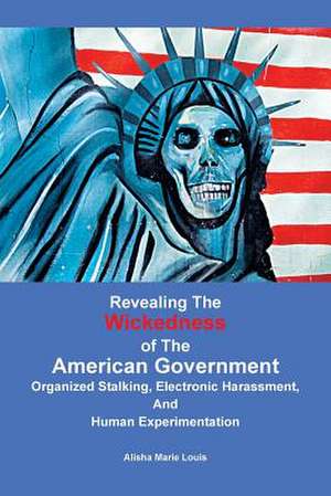 Revealing the Wickedness of the American Government de Louis, Alisha Marie