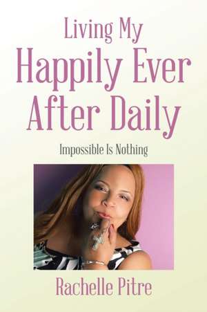 Living My Happily Ever After Daily de Rachelle Pitre