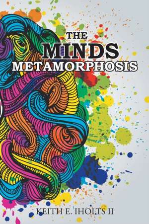 The Minds Metamorphosis de Keith E. Iholts II