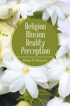 Religion, Illusion, Reality, Perception de Simon P Bargetzi