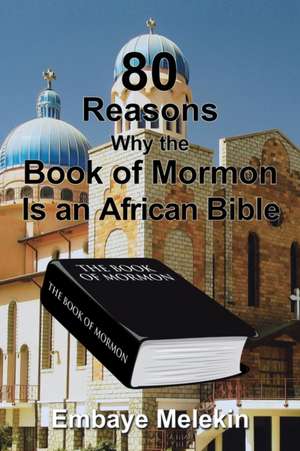 80 Reasons Why the Book of Mormon Is an African Bible de Embaye Melekin