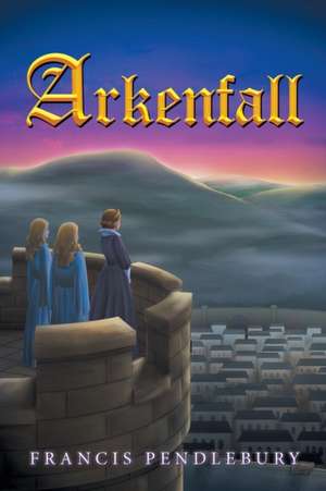 Arkenfall de Francis Pendlebury