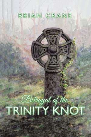 Betrayal of the Trinity Knot de Brian Crane