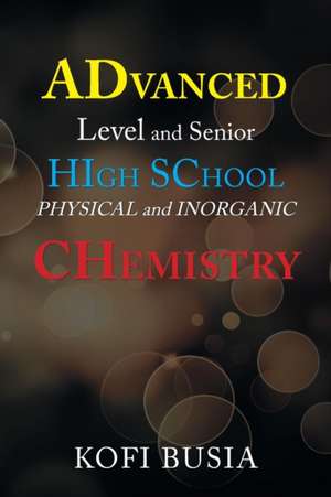 Advanced Level and Senior High School Physical and Inorganic Chemistry de Kofi Busia