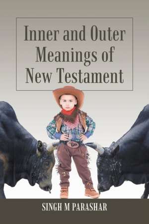 Inner and Outer Meanings of New Testament de Singh M Parashar