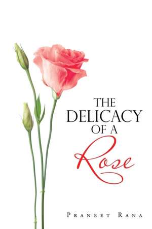 The Delicacy of a Rose de Praneet Rana