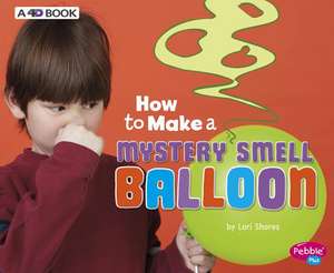 How to Make a Mystery Smell Balloon: A 4D Book de Lori Shores