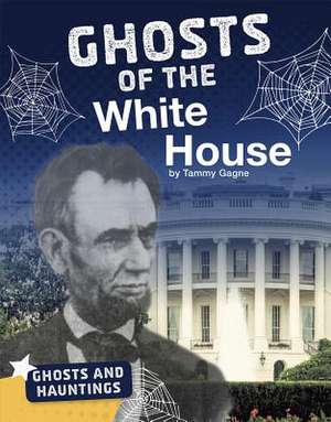 Ghosts of the White House de Tammy Gagne