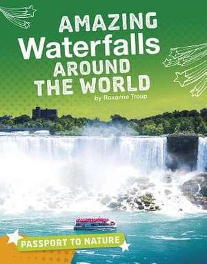 Amazing Waterfalls Around the World de Roxanne Troup