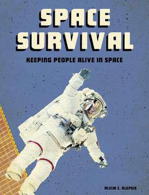 Space Survival: Keeping People Alive in Space de Alicia Z. Klepeis