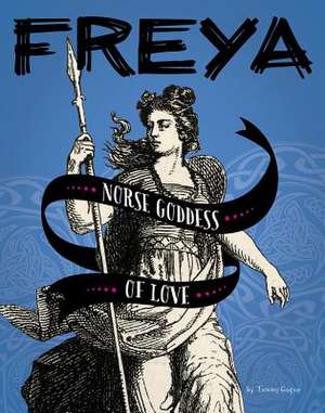 Freya: Norse Goddess of Love de Tammy Gagne