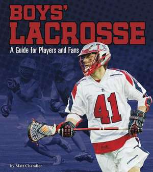 Boys' Lacrosse: A Guide for Players and Fans de Matt Chandler