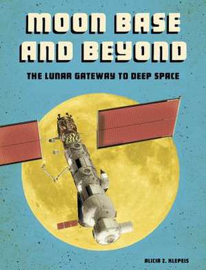 Moon Base and Beyond de Alicia Z Klepeis