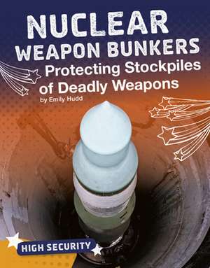 Nuclear Weapon Bunkers: Protecting Stockpiles of Deadly Weapons de Emily Hudd