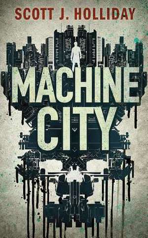 Machine City: A Thriller de Scott J. Holliday