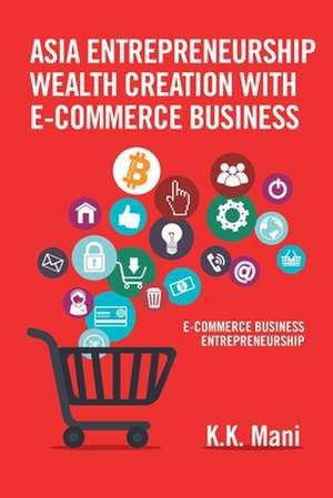 Asia Entrepreneurship Wealth Creation with E-Commerce Business de K. K. Mani