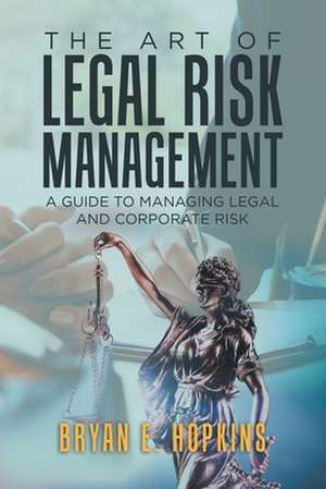 The Art of Legal Risk Management de Bryan E. Hopkins