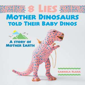 8 Lies Mother Dinosaurs Told Their Baby Dinos de Gabriela Klara