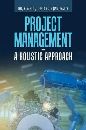 Project Management - a Holistic Approach de HO Kim Hin David