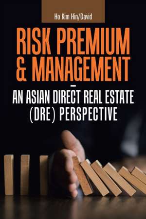 Risk Premium & Management - an Asian Direct Real Estate (Dre) Perspective de Ho Kim Hin/David