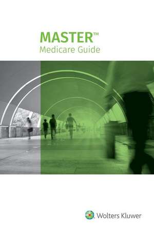 Master Medicare Guide, 2018 Edition: 2019 Edition de Wolters Kluwer Staff