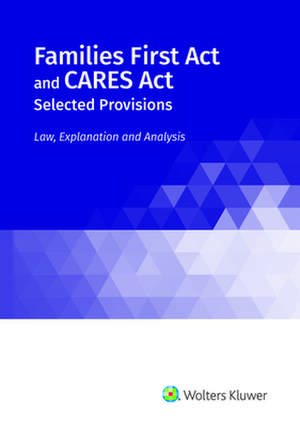 Families First ACT and Cares Act, Selected Provisions: Law, Explanation and Analysis de Wolters Kluwer Editorial Staff