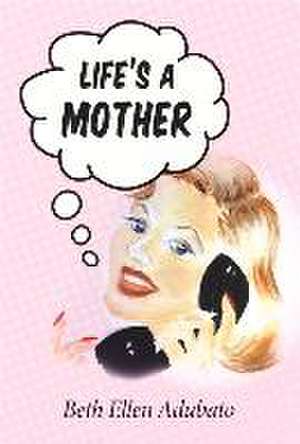 Life's a Mother: Volume 1 de Beth Ellen Adubato