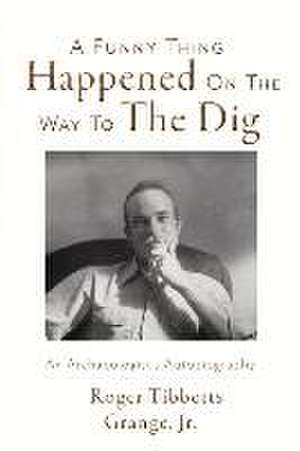 A Funny Thing Happened on the Way to the Dig: An Archaeologists's Autobiography Volume 1 de Roger Tibbetts Grange