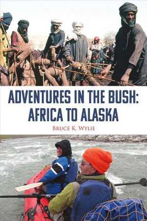 Adventures in the Bush: Africa to Alaska: Volume 1 de Bruce K. Wylie